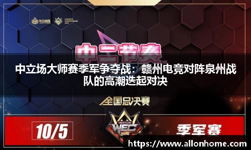 中立场大师赛季军争夺战：赣州电竞对阵泉州战队的高潮迭起对决