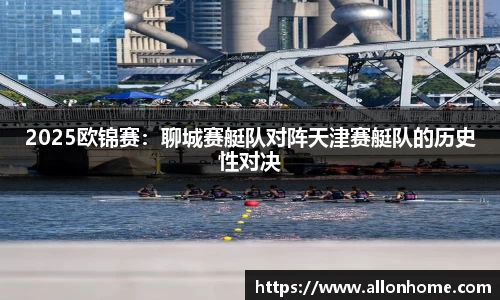 2025欧锦赛：聊城赛艇队对阵天津赛艇队的历史性对决