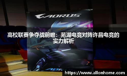 高校联赛争夺战前瞻：芜湖电竞对阵许昌电竞的实力解析