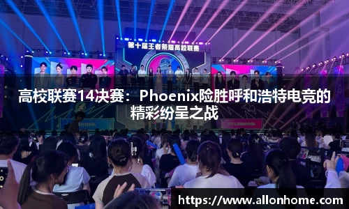 高校联赛14决赛：Phoenix险胜呼和浩特电竞的精彩纷呈之战