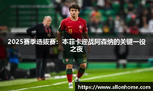 2025赛季选拔赛：本菲卡迎战阿森纳的关键一役之夜