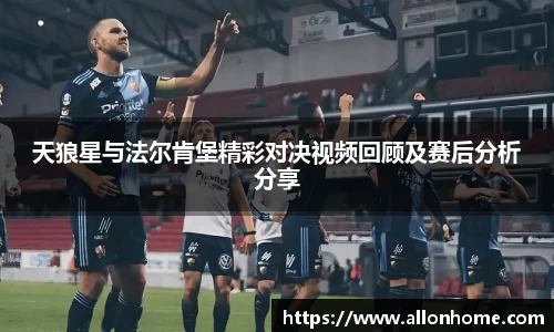 天狼星与法尔肯堡精彩对决视频回顾及赛后分析分享
