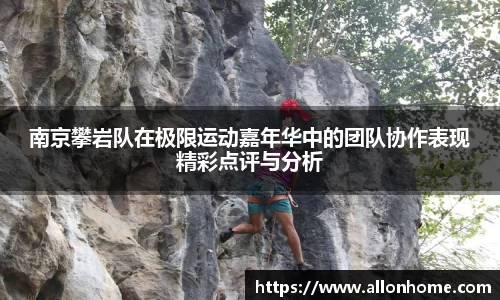 南京攀岩队在极限运动嘉年华中的团队协作表现精彩点评与分析