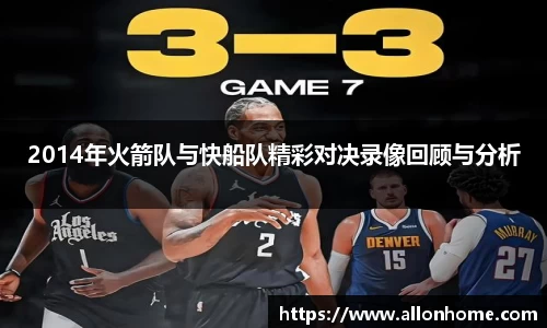 2014年火箭队与快船队精彩对决录像回顾与分析